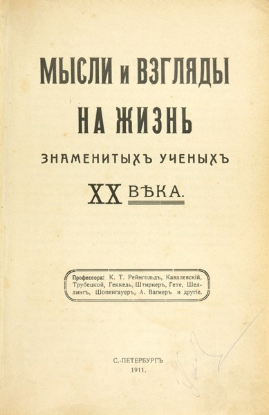 Мысли и взгляды на жизнь знаменитых ученых ХХ века. Профессора: К.Т. Рейнгольд, Кавалевский, Трубецкой, Геккель, Штирнер, Гете, Шеллинг, Шопенгауэр, А. Вагнер и другие. ― ООО "Исторический Документ"