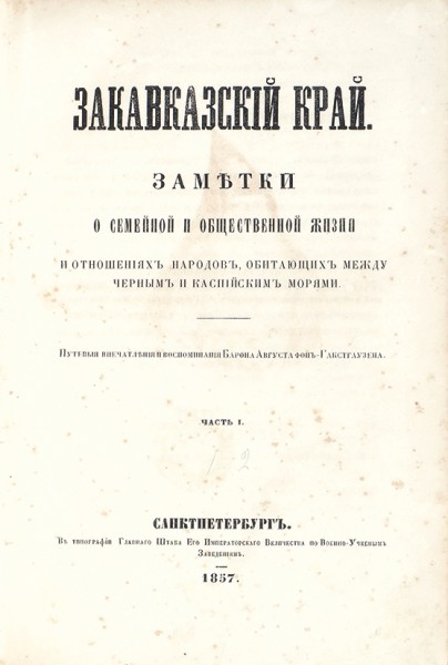 Закавказский край. Заметки о семейной и общественной жизни и отношениях народов, обитающих между Черным и Каспийским морями. Путевые впечатления и воспоминания Барона Августа фон-Гакстгаузена. ― ООО "Исторический Документ"